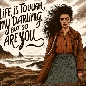 Life is tough, my darling, but so are you.