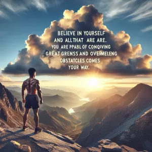 Believe in yourself and all that you are. You are capable of achieving greatness and overcoming any obstacle that comes your way.